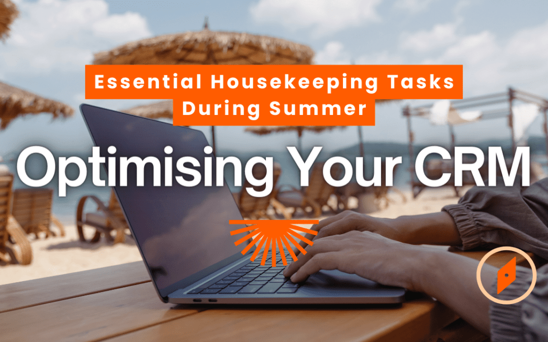 Optimising Your CRM: Essential Housekeeping Tasks During Summer